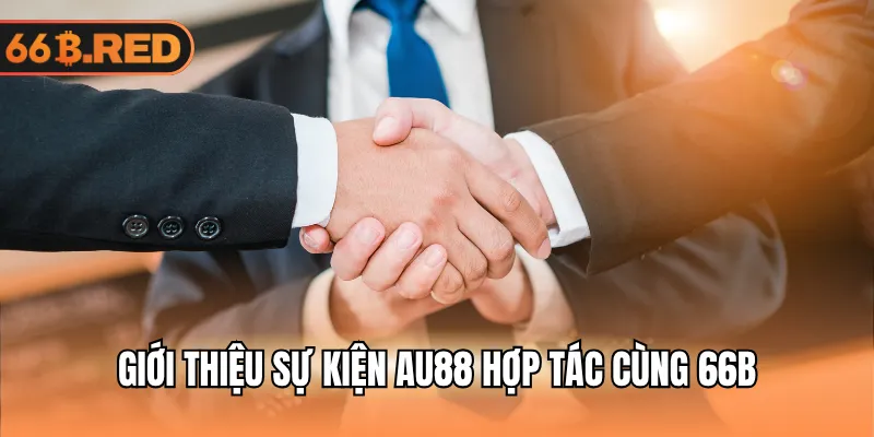 Giới thiệu sự kiện AU88 hợp tác cùng 66B