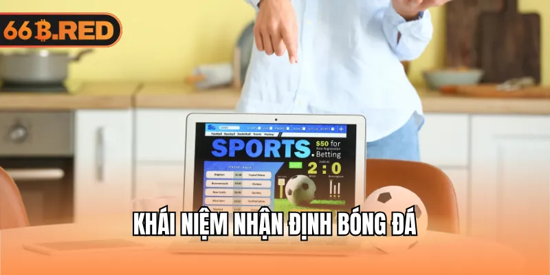 Khái niệm nhận định bóng đá