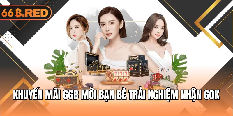 Khuyến mãi 66B mời bạn bè trải nghiệm nhận 60K