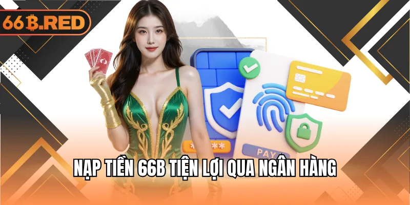 Nạp tiền 66B tiện lợi qua ngân hàng