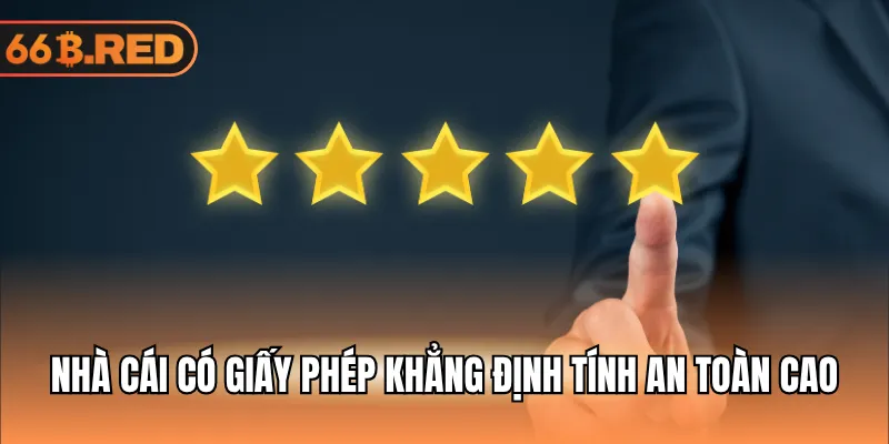 Nhà cái có giấy phép khẳng định tính an toàn cao